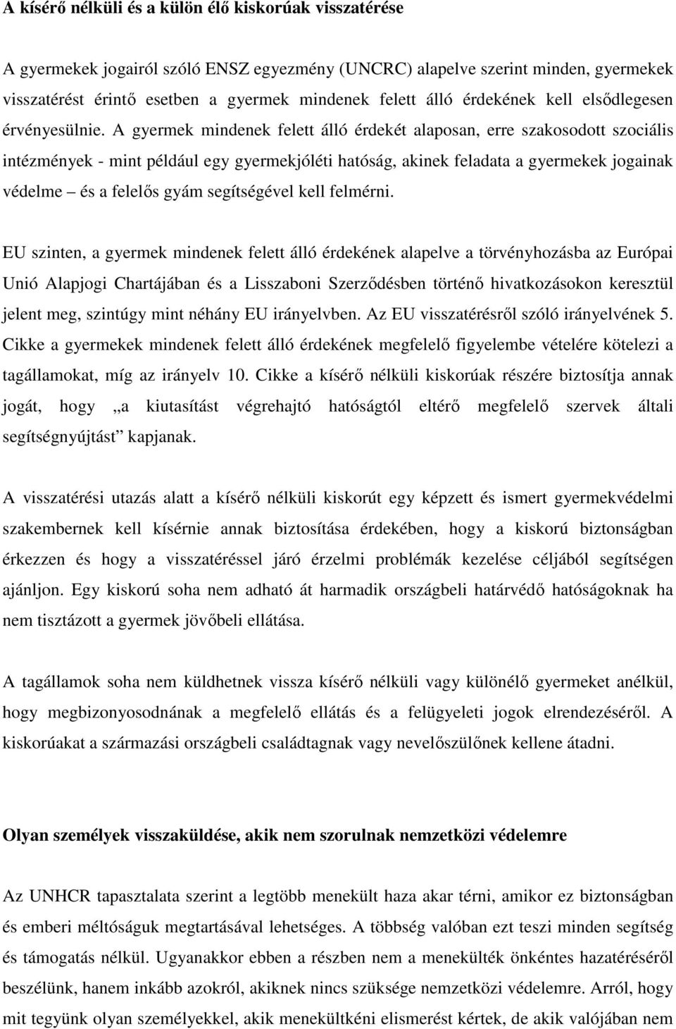 A gyermek mindenek felett álló érdekét alaposan, erre szakosodott szociális intézmények - mint például egy gyermekjóléti hatóság, akinek feladata a gyermekek jogainak védelme és a felelős gyám