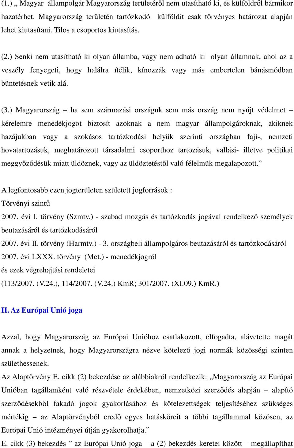 ) Senki nem utasítható ki olyan államba, vagy nem adható ki olyan államnak, ahol az a veszély fenyegeti, hogy halálra ítélik, kínozzák vagy más embertelen bánásmódban büntetésnek vetik alá. (3.