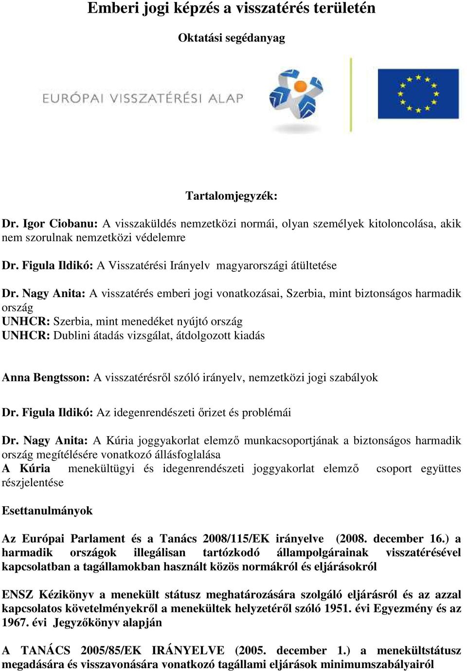 Nagy Anita: A visszatérés emberi jogi vonatkozásai, Szerbia, mint biztonságos harmadik ország UNHCR: Szerbia, mint menedéket nyújtó ország UNHCR: Dublini átadás vizsgálat, átdolgozott kiadás Anna