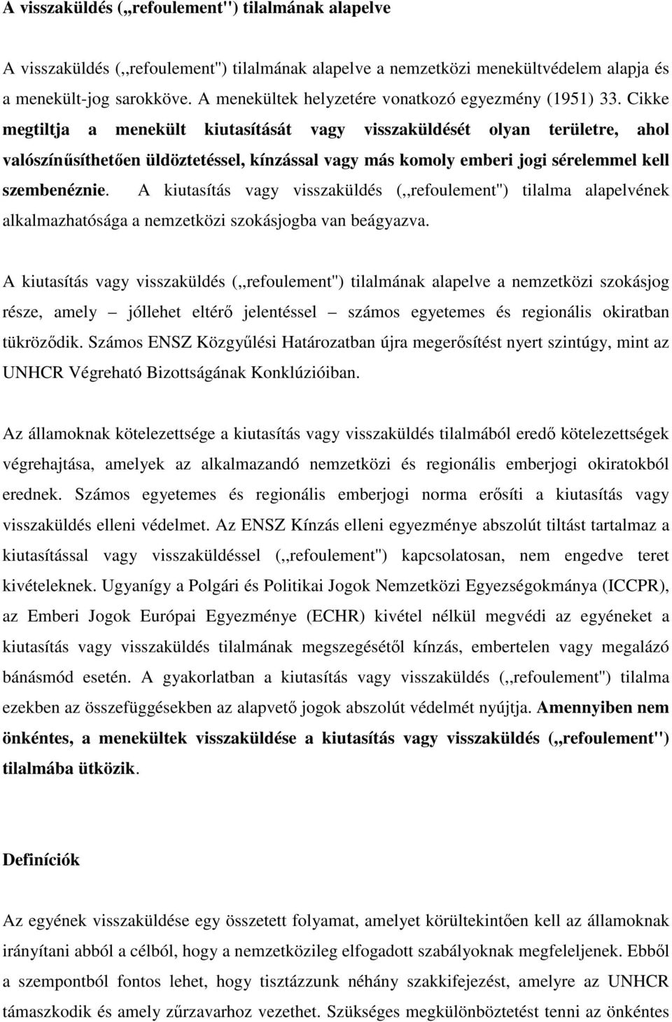 Cikke megtiltja a menekült kiutasítását vagy visszaküldését olyan területre, ahol valószínűsíthetően üldöztetéssel, kínzással vagy más komoly emberi jogi sérelemmel kell szembenéznie.
