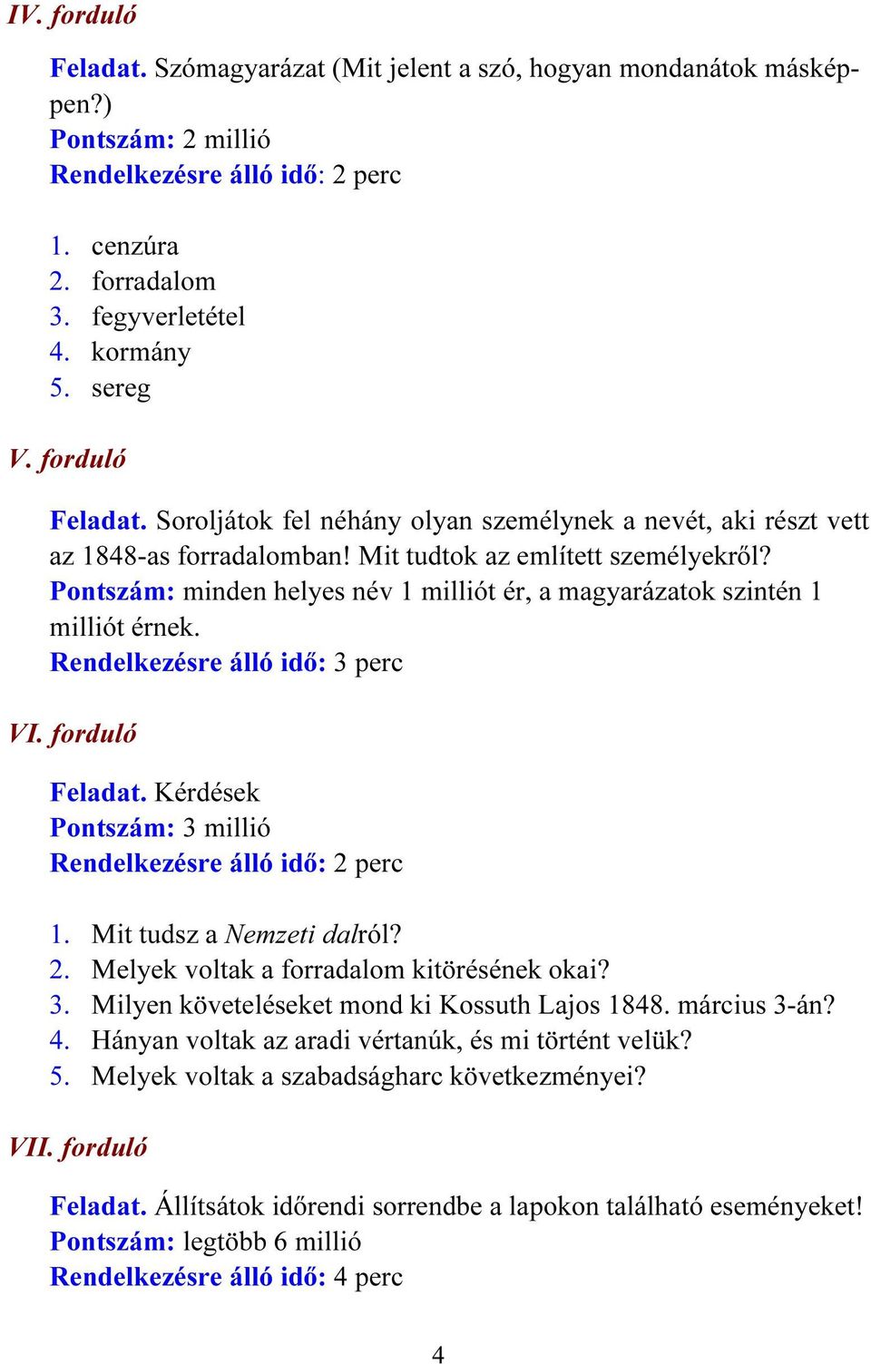 Pontszám: minden helyes név 1 milliót ér, a magyarázatok szintén 1 milliót érnek. Rendelkezésre álló idő: 3 perc VI. forduló Feladat. Kérdések Pontszám: 3 millió Rendelkezésre álló idő: 2 perc 1.