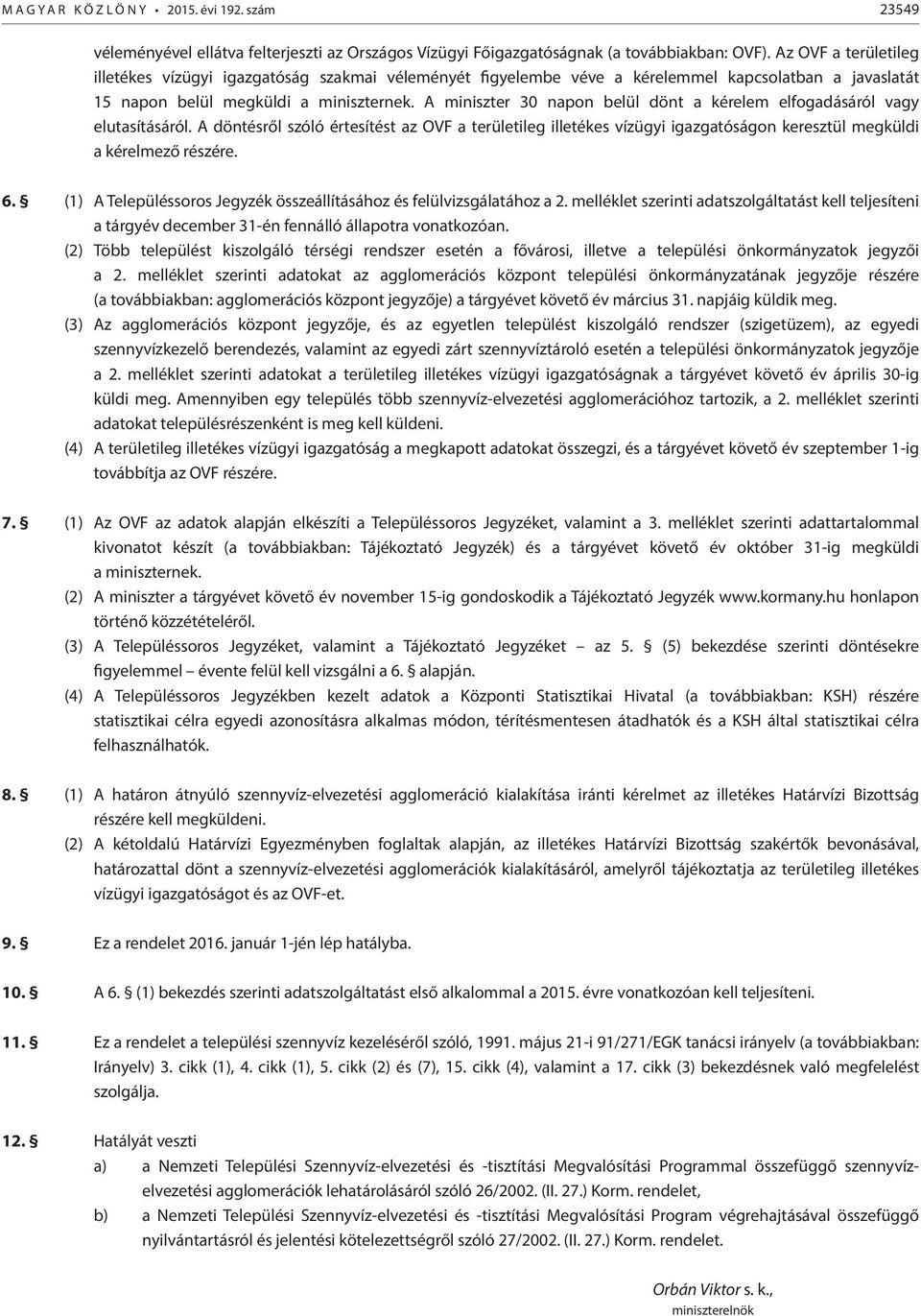 A miniszter 30 napon belül dönt a kérelem elfogadásáról vagy elutasításáról. A döntésről szóló értesítést az OVF a területileg illetékes vízügyi igazgatóságon keresztül megküldi a kérelmező részére.