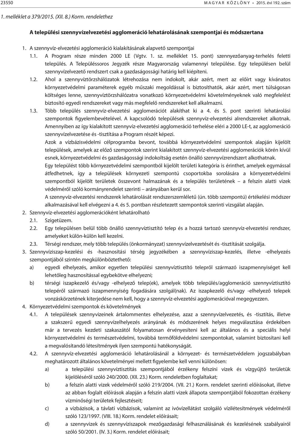 A Településsoros Jegyzék része Magyarország valamennyi települése. Egy településen belül szennyvízelvezető rendszert csak a gazdaságossági határig kell kiépíteni. 1.2.