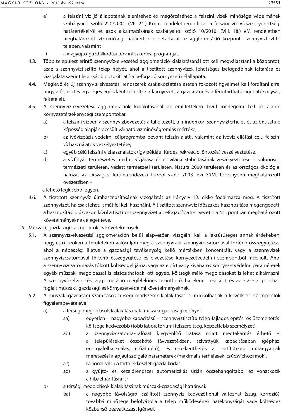 ) VM rendeletben meghatározott vízminőségi határértékek betartását az agglomeráció központi szennyvíztisztító telepén, valamint f) a vízgyűjtő-gazdálkodási terv intézkedési programját. 4.3.
