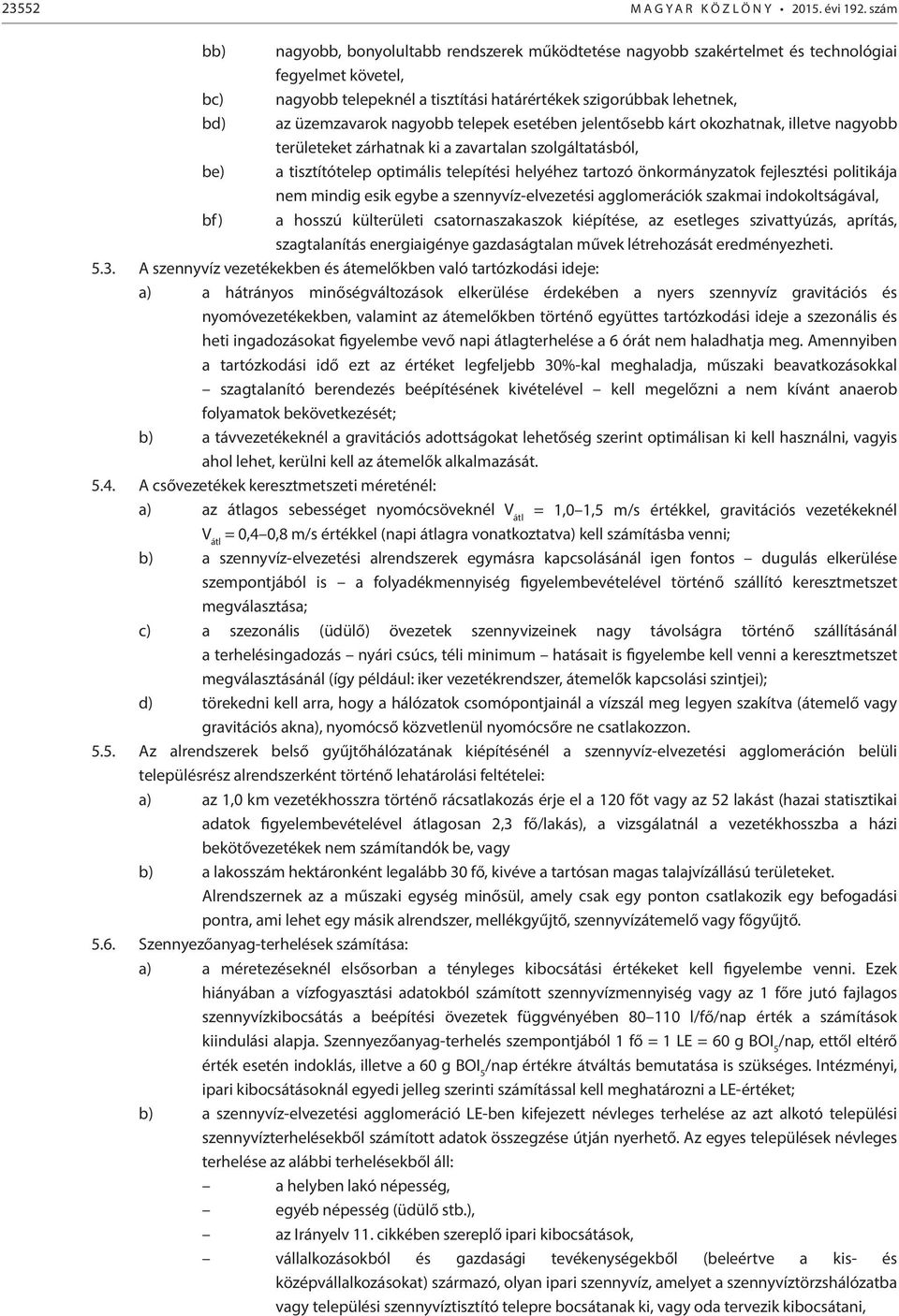 nagyobb telepek esetében jelentősebb kárt okozhatnak, illetve nagyobb területeket zárhatnak ki a zavartalan szolgáltatásból, be) a tisztítótelep optimális telepítési helyéhez tartozó önkormányzatok