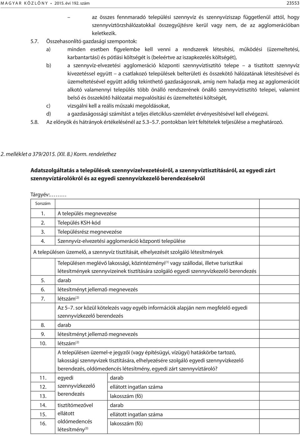 Összehasonlító gazdasági szempontok: a) minden esetben figyelembe kell venni a rendszerek létesítési, működési (üzemeltetési, karbantartási) és pótlási költségét is (beleértve az iszapkezelés