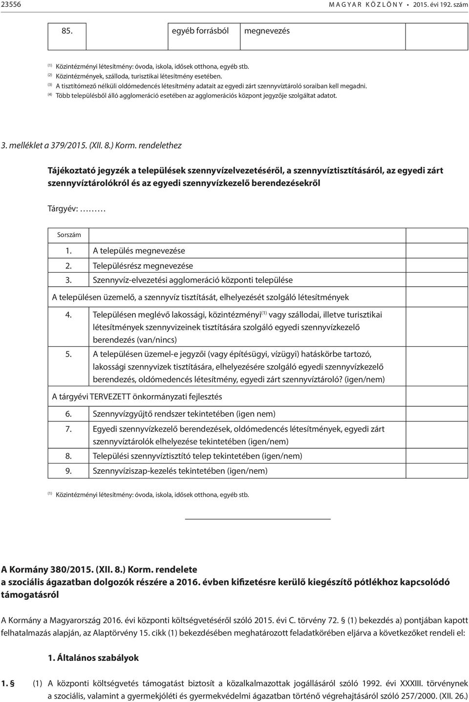 (4) Több településből álló agglomeráció esetében az agglomerációs központ jegyzője szolgáltat adatot. 3. melléklet a 379/2015. (XII. 8.) Korm.