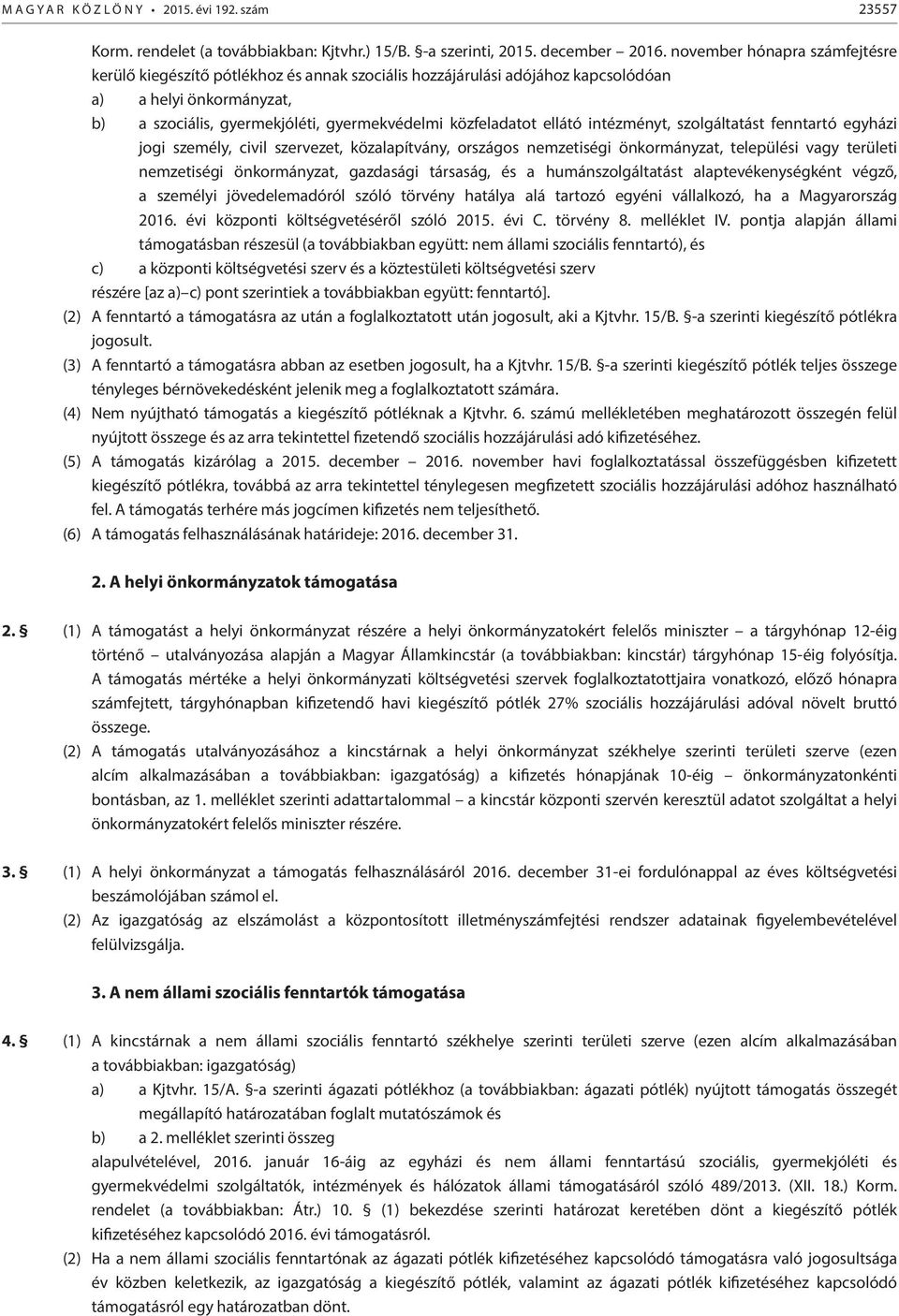 ellátó intézményt, szolgáltatást fenntartó egyházi jogi személy, civil szervezet, közalapítvány, országos nemzetiségi önkormányzat, települési vagy területi nemzetiségi önkormányzat, gazdasági