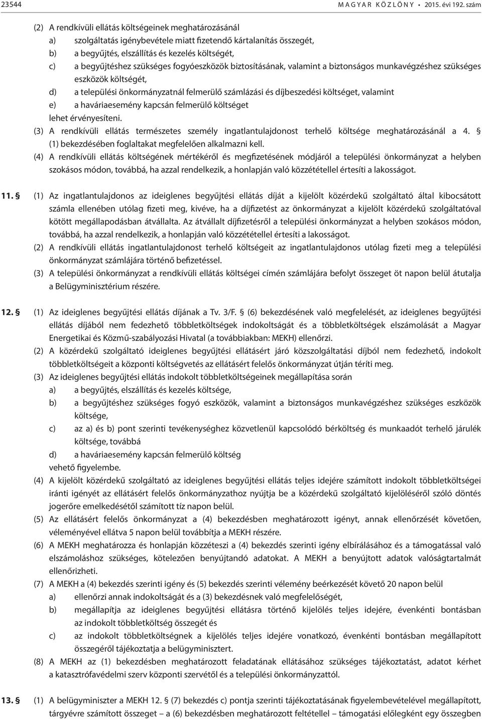 szükséges fogyóeszközök biztosításának, valamint a biztonságos munkavégzéshez szükséges eszközök költségét, d) a települési önkormányzatnál felmerülő számlázási és díjbeszedési költséget, valamint e)