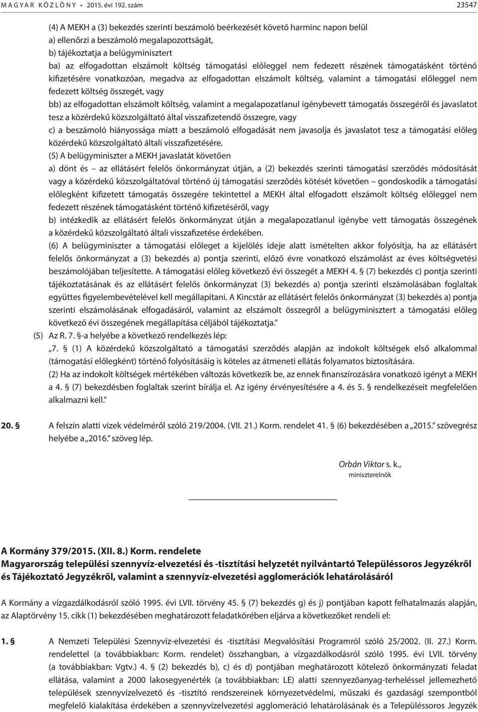 elszámolt költség támogatási előleggel nem fedezett részének támogatásként történő kifizetésére vonatkozóan, megadva az elfogadottan elszámolt költség, valamint a támogatási előleggel nem fedezett