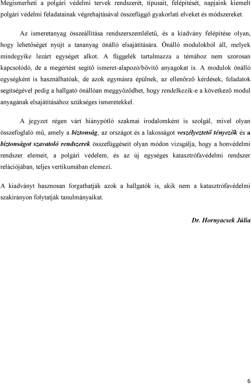 Önálló modulokból áll, melyek mindegyike lezárt egységet alkot. A függelék tartalmazza a témához nem szorosan kapcsolódó, de a megértést segítő ismeret-alapozó/bővítő anyagokat is.
