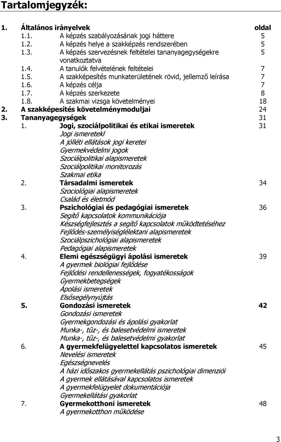 8. A szakmai vizsga követelményei 18 2. A szakképesítés követelménymoduljai 24 3. Tananyagegységek 31 1.