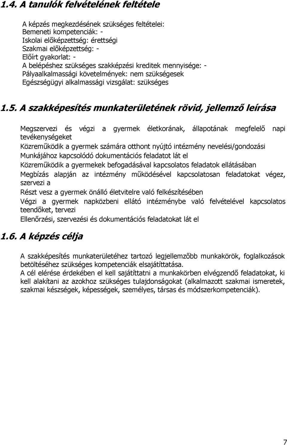 A szakképesítés munkaterületének rövid, jellemző leírása Megszervezi és végzi a gyermek életkorának, állapotának megfelelő napi tevékenységeket Közreműködik a gyermek számára otthont nyújtó intézmény