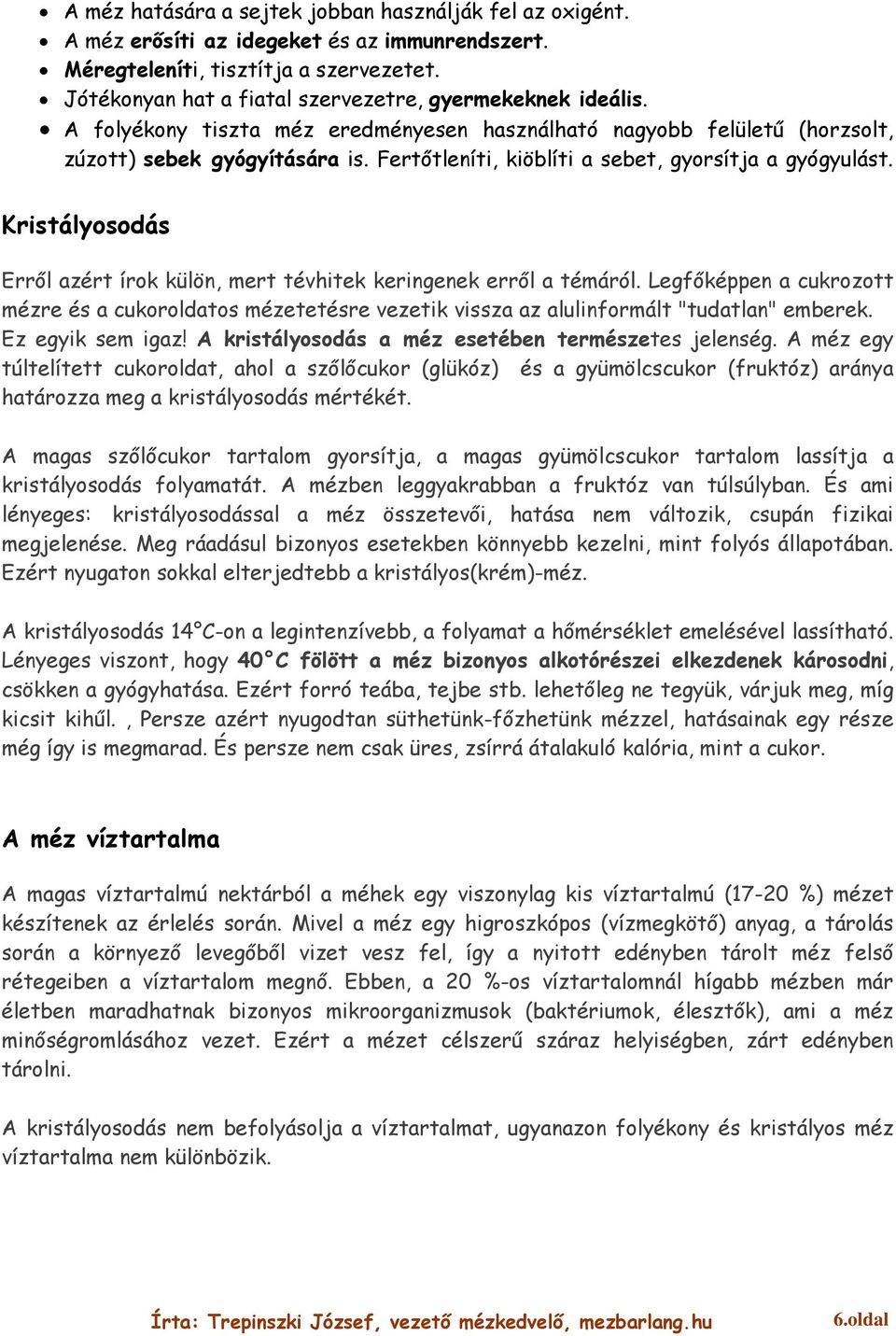 Fertőtleníti, kiöblíti a sebet, gyorsítja a gyógyulást. Kristályosodás Erről azért írok külön, mert tévhitek keringenek erről a témáról.