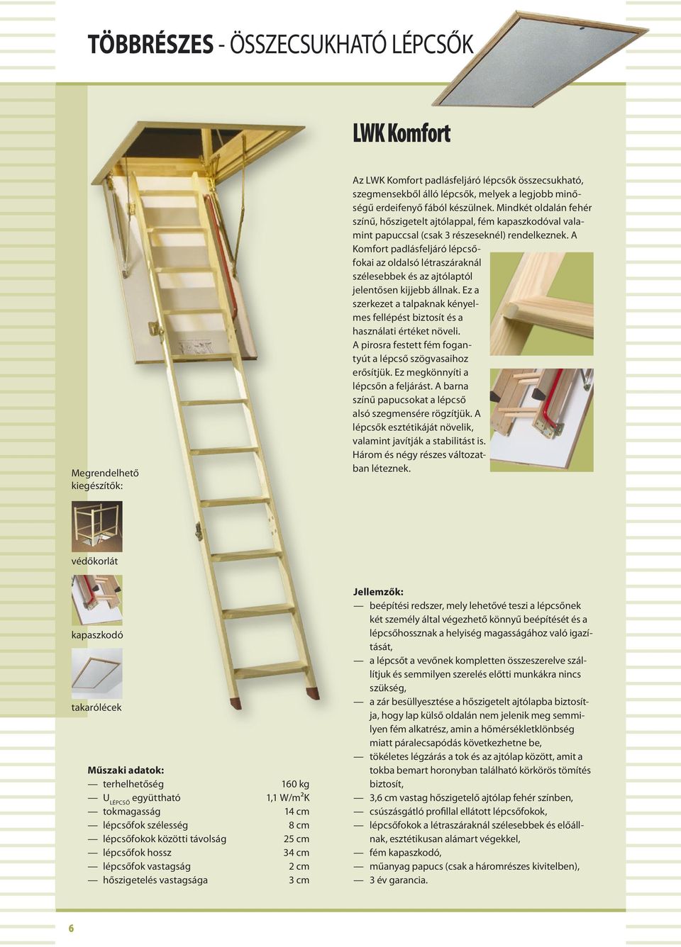 A Komfort padlásfeljáró lépcsőfokai az oldalsó létraszáraknál szélesebbek és az ajtólaptól jelentősen kijjebb állnak.