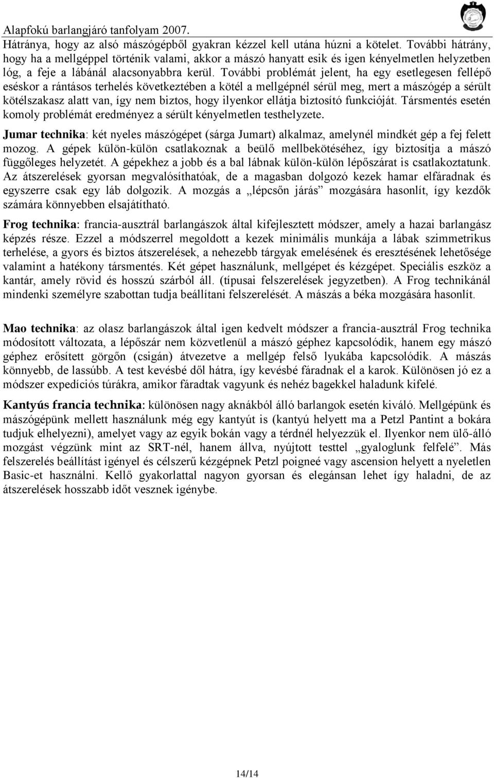 További problémát jelent, ha egy esetlegesen fellépő eséskor a rántásos terhelés következtében a kötél a mellgépnél sérül meg, mert a mászógép a sérült kötélszakasz alatt van, így nem biztos, hogy