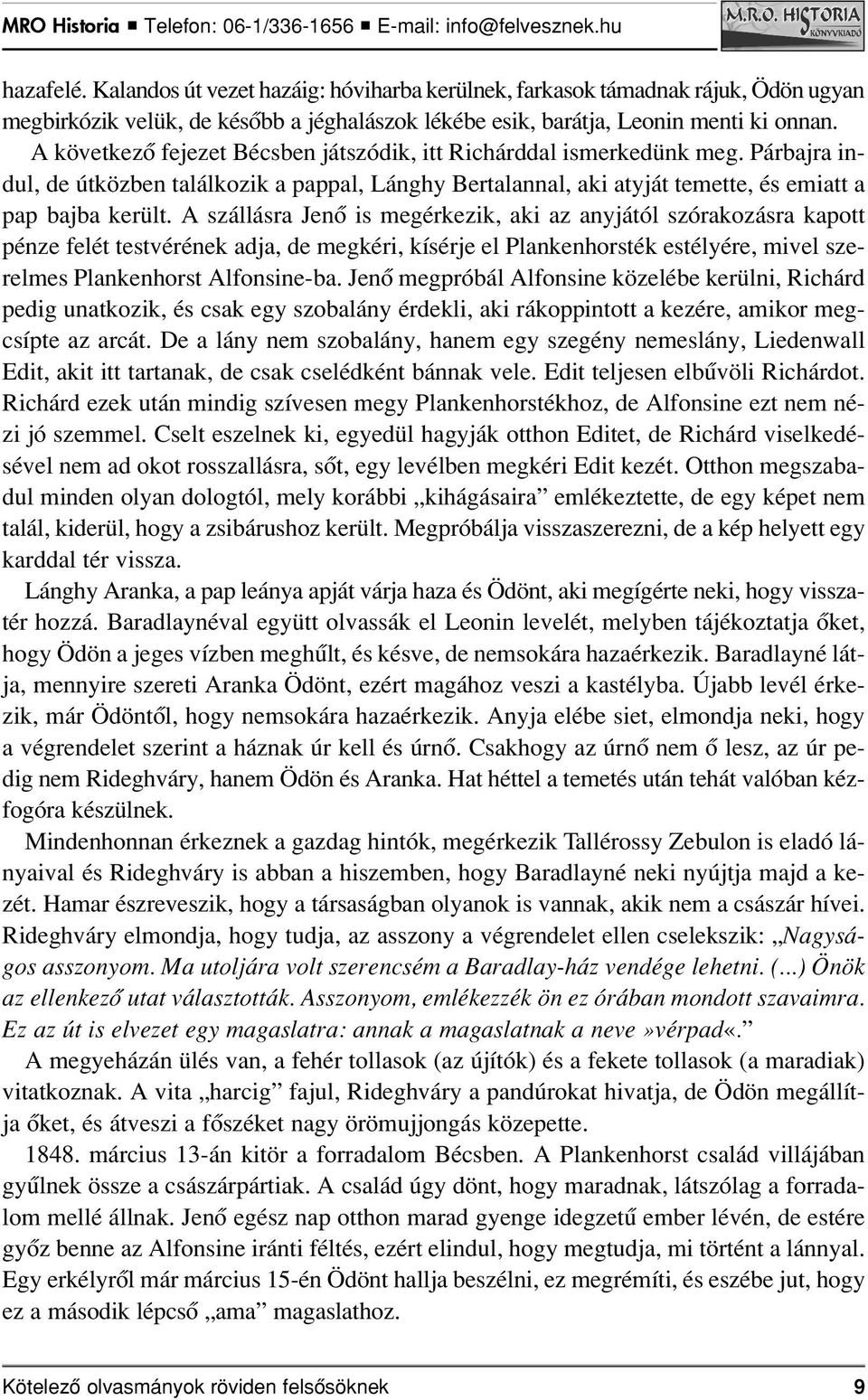 A szállásra Jenô is megérkezik, aki az anyjától szórakozásra kapott pénze felét testvérének adja, de megkéri, kísérje el Plankenhorsték estélyére, mivel szerelmes Plankenhorst Alfonsine-ba.