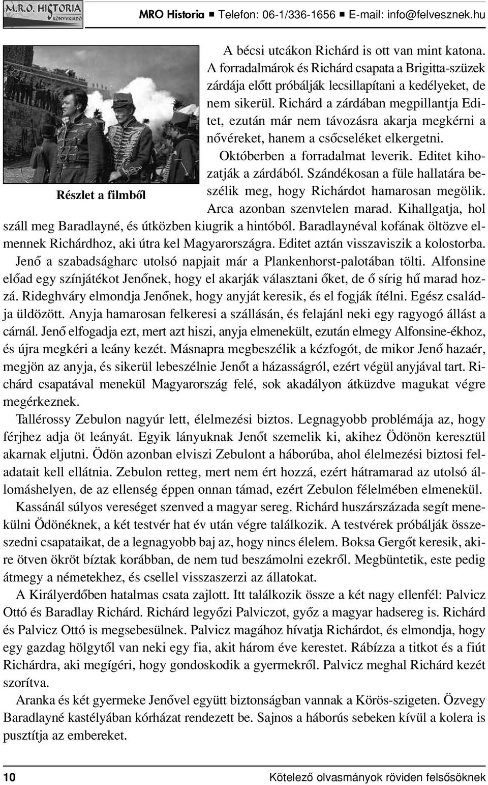 Szándékosan a füle hallatára beszélik meg, hogy Richárdot hamarosan megölik. Részlet a filmbôl Arca azonban szenvtelen marad. Kihallgatja, hol száll meg Baradlayné, és útközben kiugrik a hintóból.