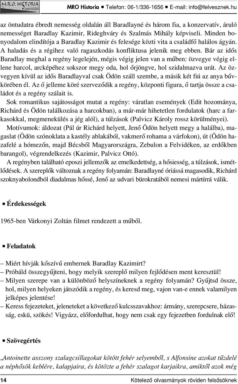 Bár az idôs Baradlay meghal a regény legelején, mégis végig jelen van a mûben: özvegye végig ellene harcol, arcképéhez sokszor megy oda, hol ôrjöngve, hol szidalmazva urát.