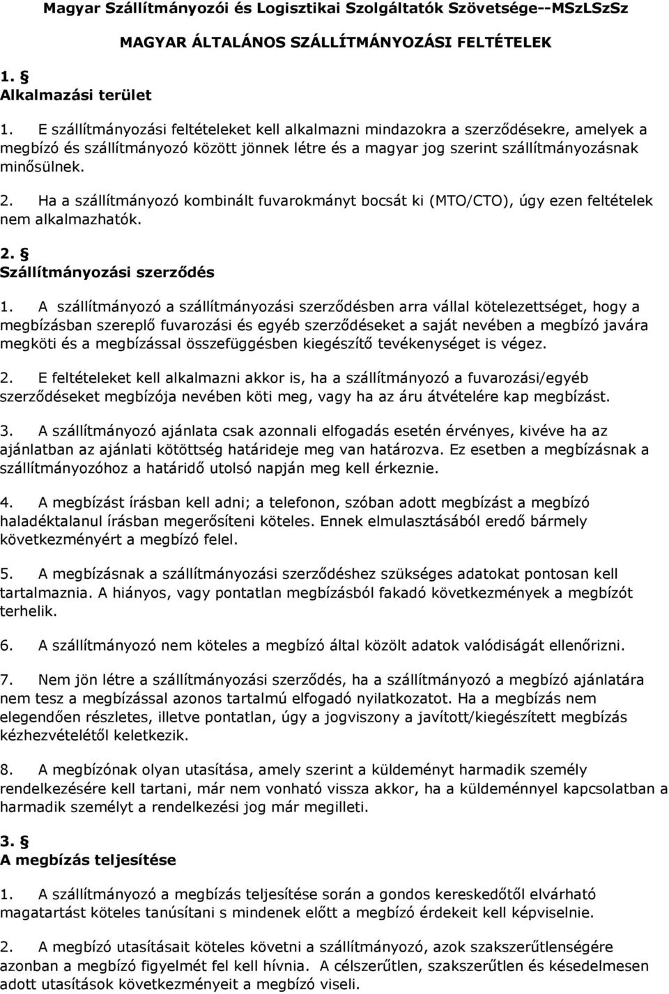 Ha a szállítmányozó kombinált fuvarokmányt bocsát ki (MTO/CTO), úgy ezen feltételek nem alkalmazhatók. 2. Szállítmányozási szerződés 1.