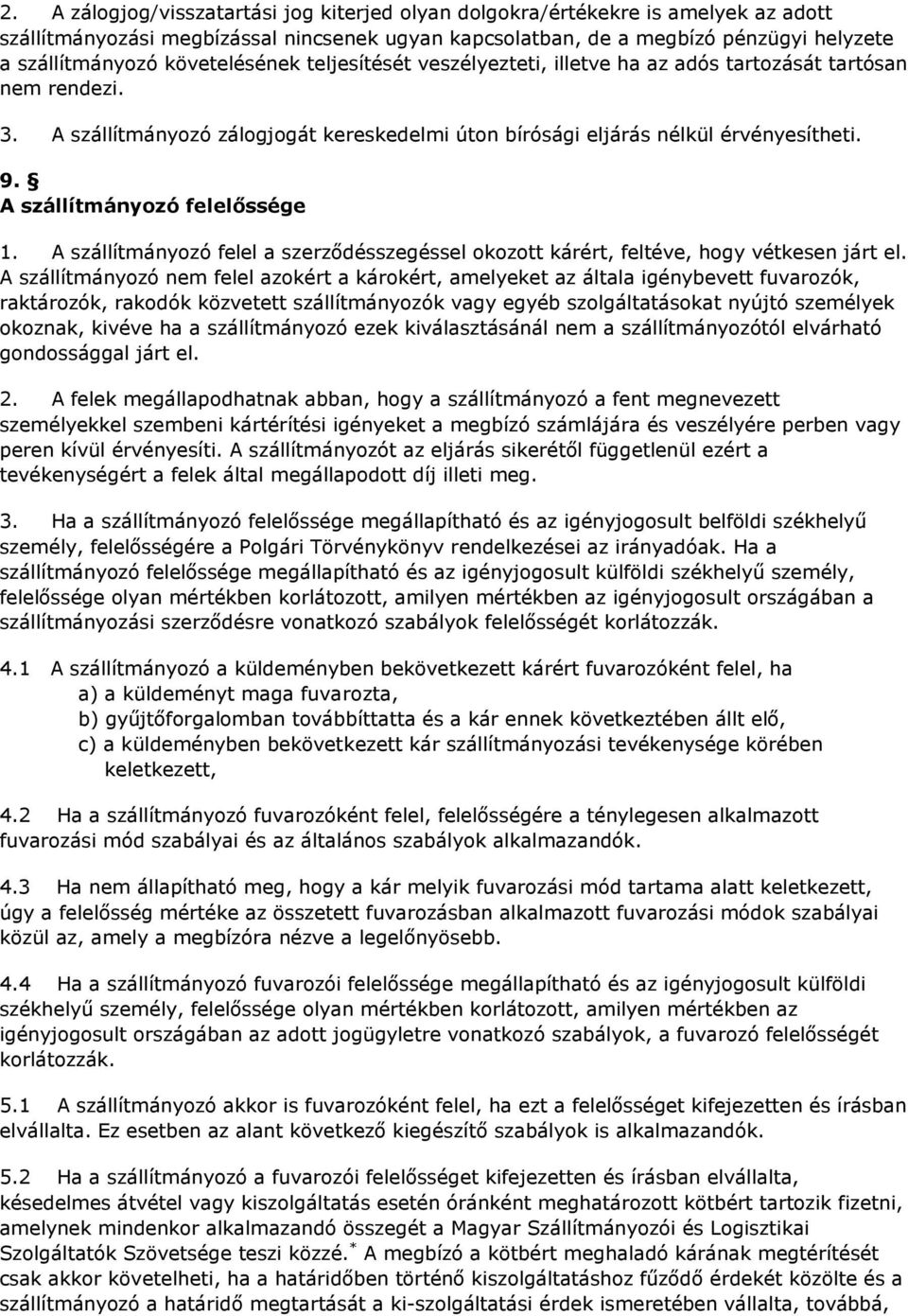 A szállítmányozó felelőssége 1. A szállítmányozó felel a szerződésszegéssel okozott kárért, feltéve, hogy vétkesen járt el.