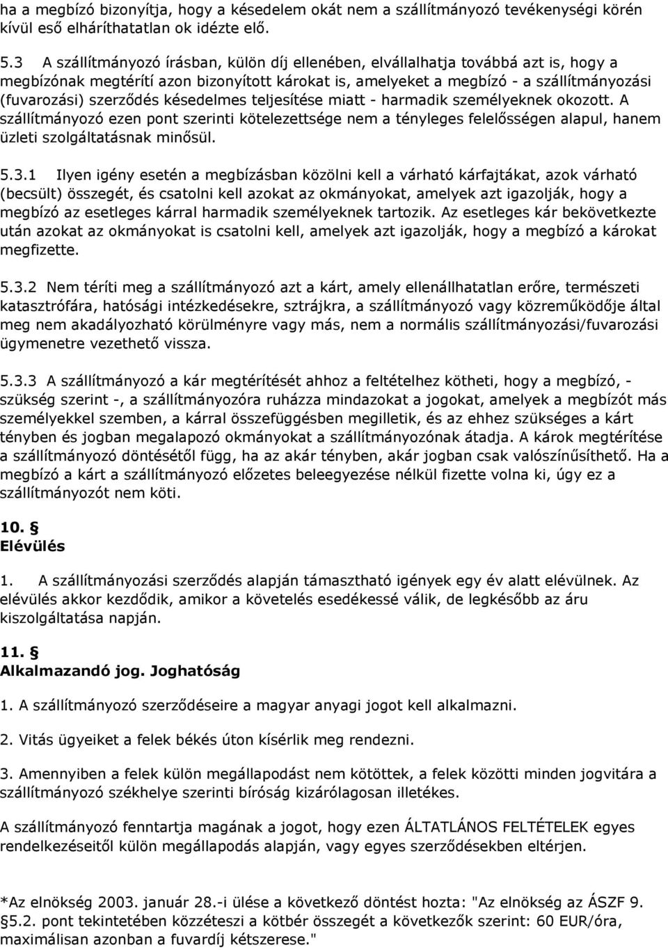 késedelmes teljesítése miatt - harmadik személyeknek okozott. A szállítmányozó ezen pont szerinti kötelezettsége nem a tényleges felelősségen alapul, hanem üzleti szolgáltatásnak minősül. 5.3.