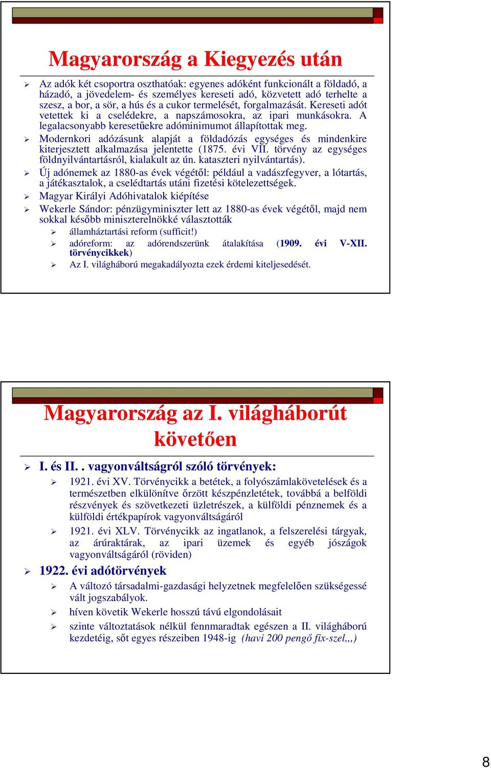 Modernkori adózásunk alapját a földadózás egységes és mindenkire kiterjesztett alkalmazása jelentette (1875. évi VII. törvény az egységes földnyilvántartásról, kialakult az ún.