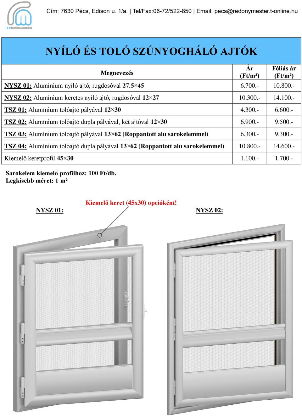 - NYSZ 02: Alumínium keretes nyíló ajtó, rugdosóval 12 27 10.300.- 14.100.- TSZ 01: Alumínium tolóajtó pályával 12 30 4.300.- 6.600.