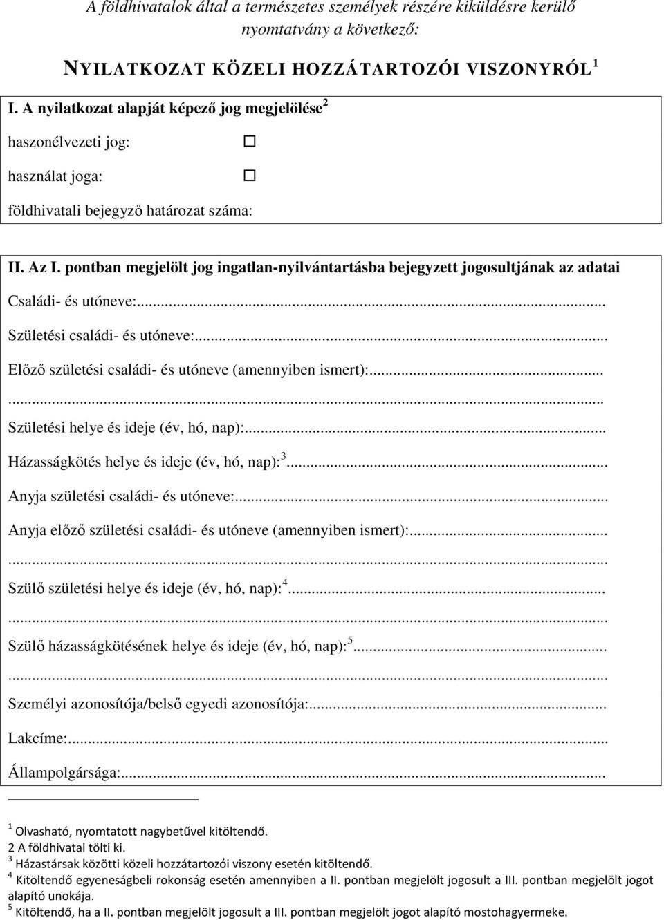 pontban megjelölt jog ingatlan-nyilvántartásba bejegyzett jogosultjának az adatai Családi- és utóneve:... Születési családi- és utóneve:... Előző születési családi- és utóneve (amennyiben ismert):.