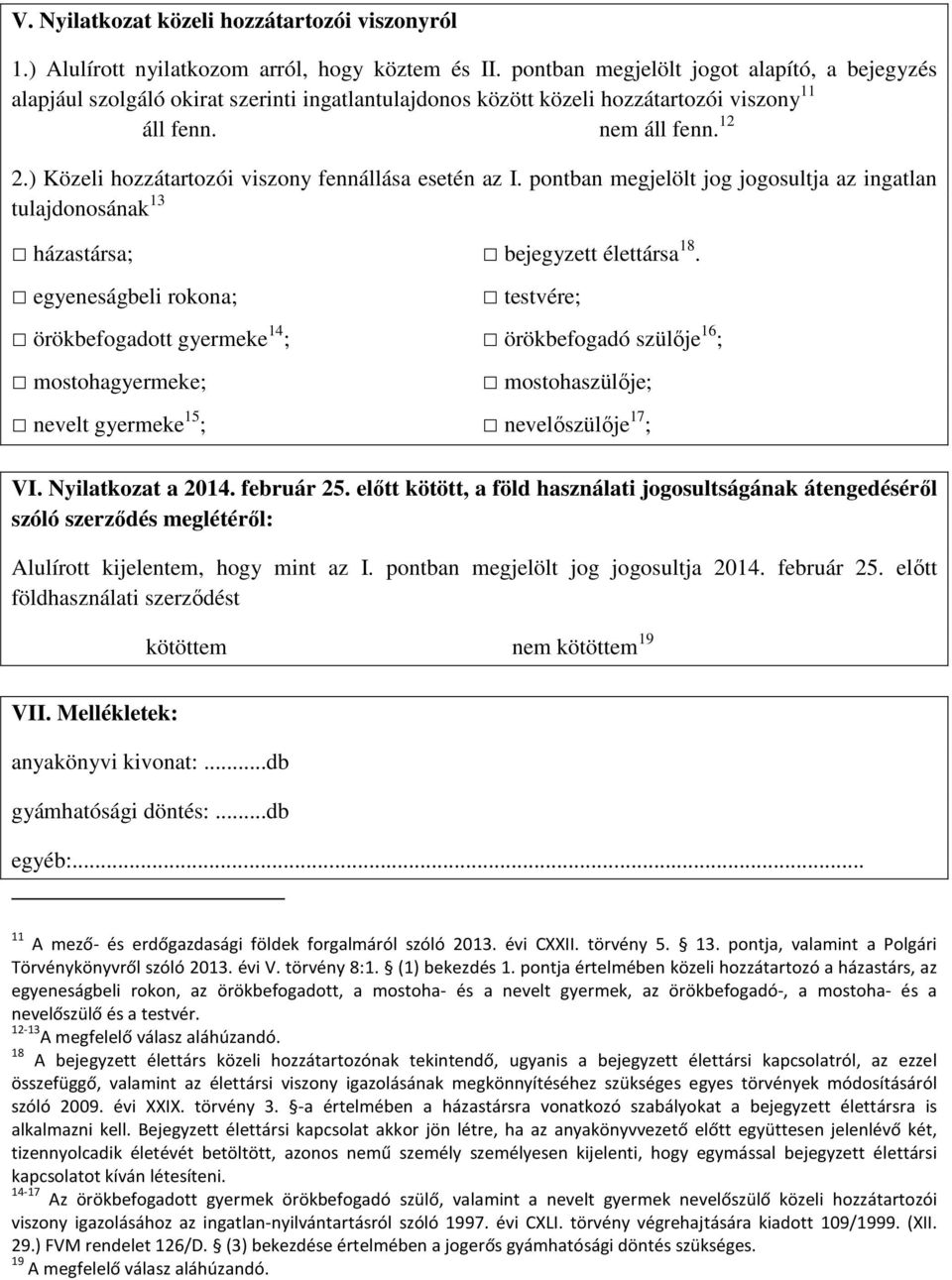 ) Közeli hozzátartozói viszony fennállása esetén az I. pontban megjelölt jog jogosultja az ingatlan tulajdonosának 13 házastársa; bejegyzett élettársa 18.