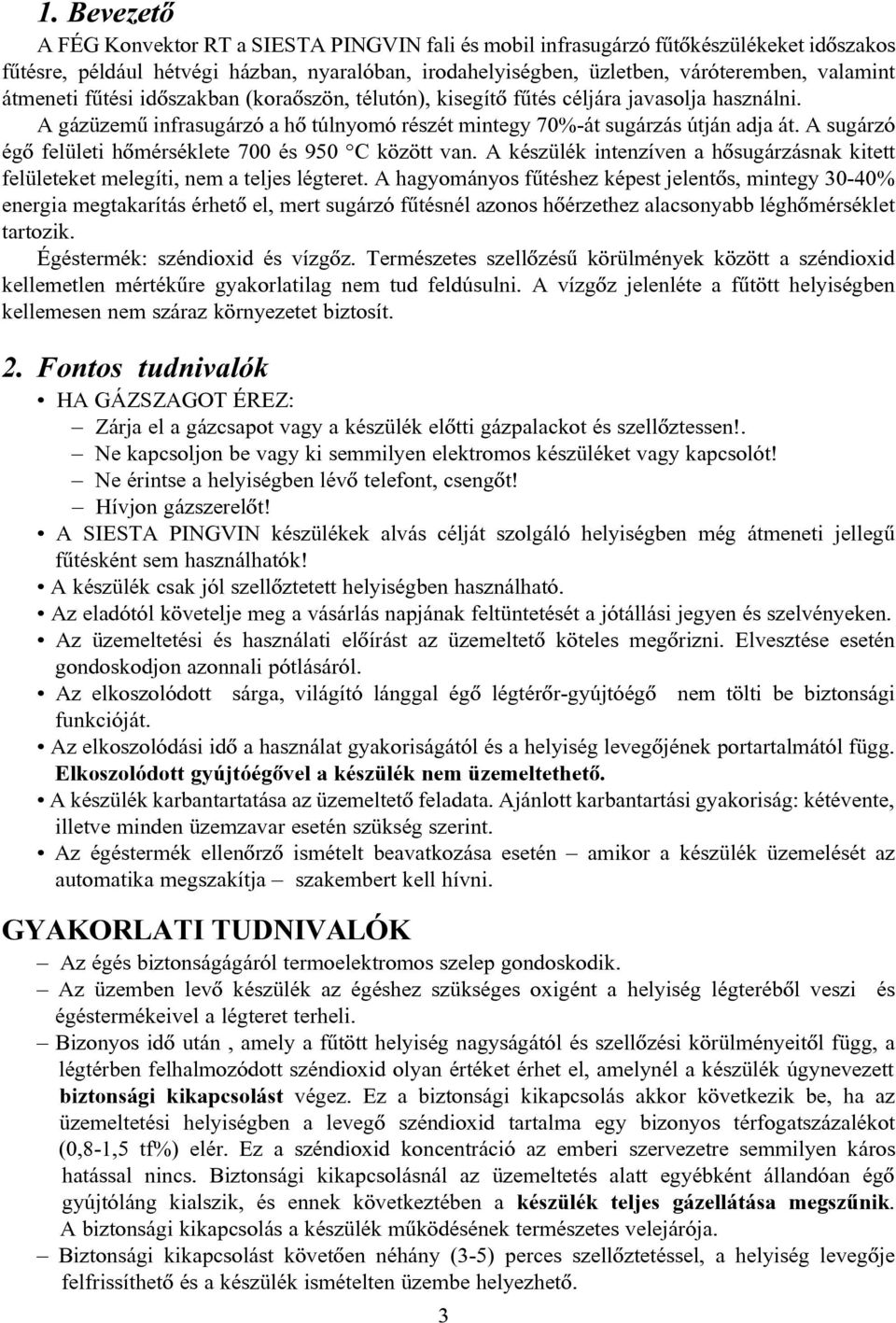 A sugárzó égõ felületi hõmérséklete 700 és 950 C között van. A készülék intenzíven a hõsugárzásnak kitett felületeket melegíti, nem a teljes légteret.