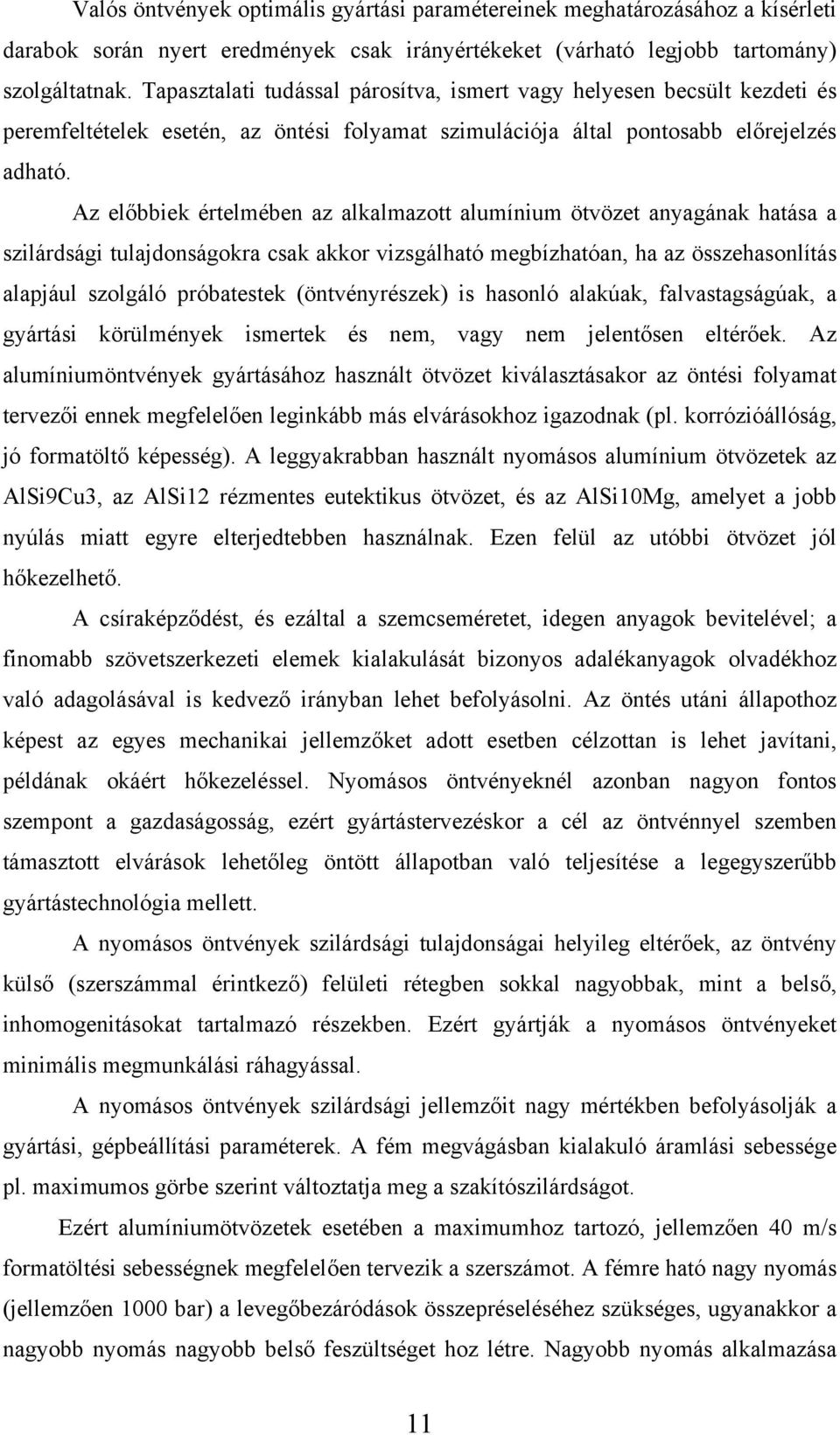 Az előbbiek értelmében az alkalmazott alumínium ötvözet anyagának hatása a szilárdsági tulajdonságokra csak akkor vizsgálható megbízhatóan, ha az összehasonlítás alapjául szolgáló próbatestek