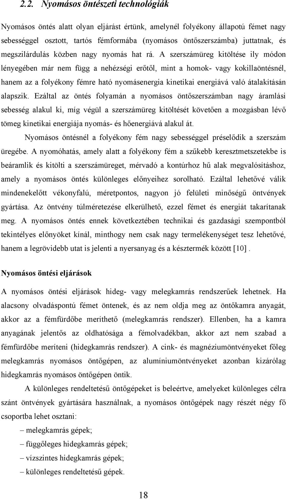 A szerszámüreg kitöltése ily módon lényegében már nem függ a nehézségi erőtől, mint a homok- vagy kokillaöntésnél, hanem az a folyékony fémre ható nyomásenergia kinetikai energiává való átalakításán