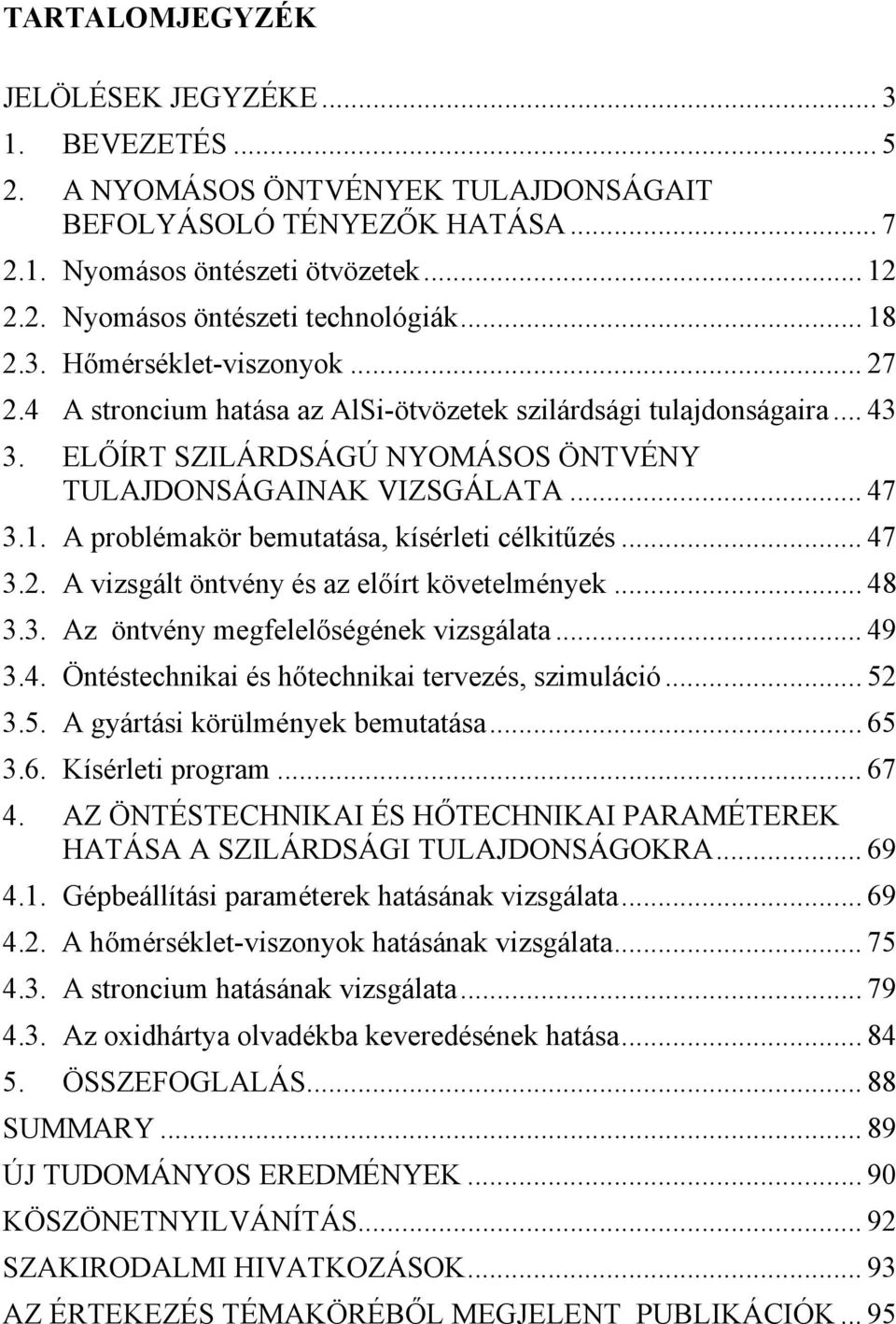 .. 47 3.2. A vizsgált öntvény és az előírt követelmények... 48 3.3. Az öntvény megfelelőségének vizsgálata... 49 3.4. Öntéstechnikai és hőtechnikai tervezés, szimuláció... 52