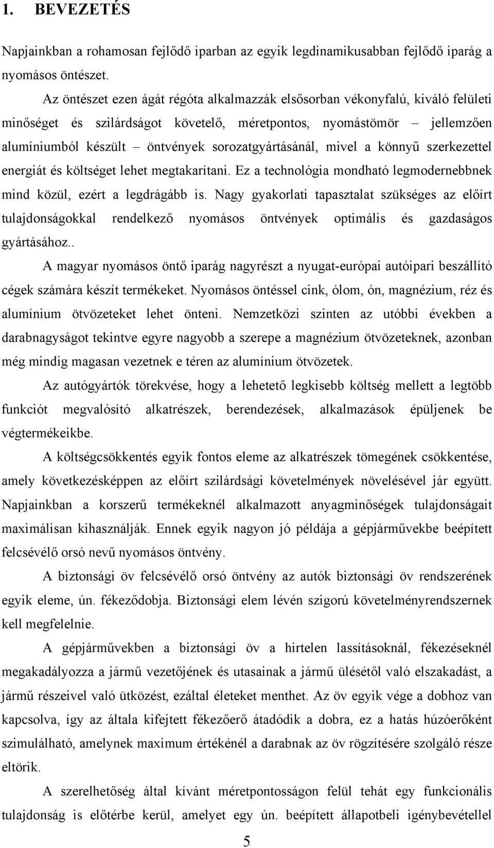 sorozatgyártásánál, mivel a könnyű szerkezettel energiát és költséget lehet megtakarítani. Ez a technológia mondható legmodernebbnek mind közül, ezért a legdrágább is.