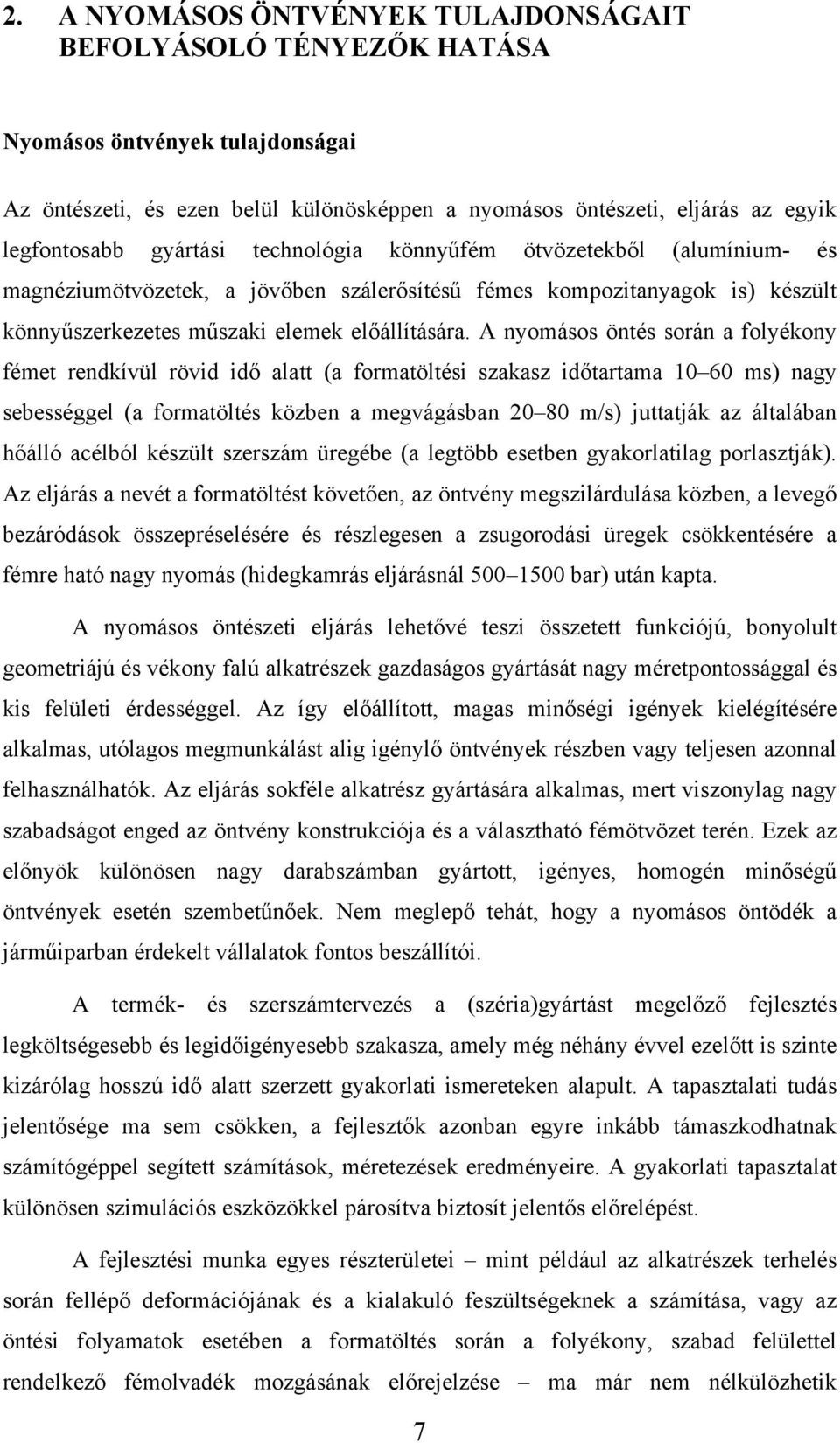 A nyomásos öntés során a folyékony fémet rendkívül rövid idő alatt (a formatöltési szakasz időtartama 10 60 ms) nagy sebességgel (a formatöltés közben a megvágásban 20 80 m/s) juttatják az általában