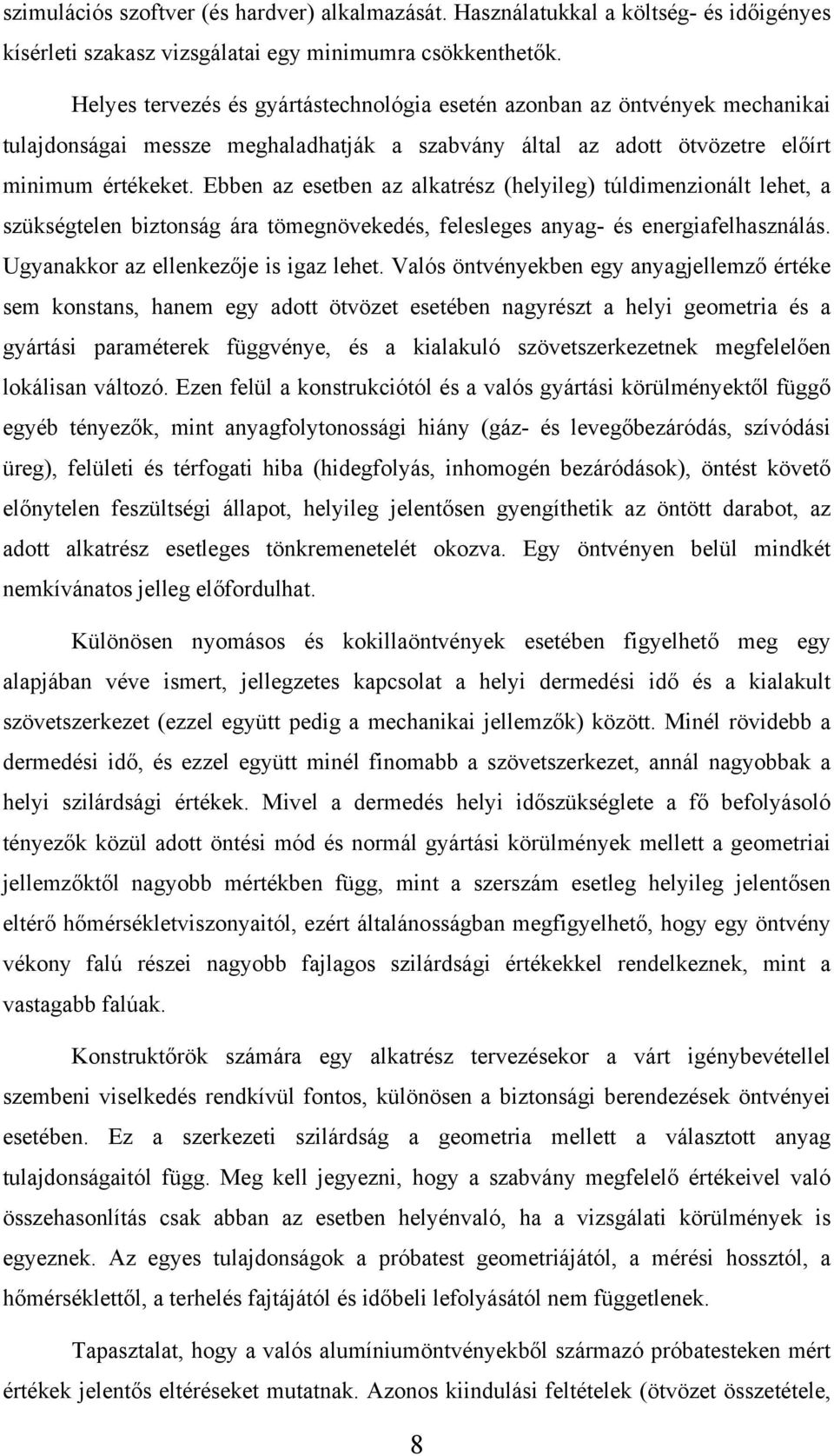 Ebben az esetben az alkatrész (helyileg) túldimenzionált lehet, a szükségtelen biztonság ára tömegnövekedés, felesleges anyag- és energiafelhasználás. Ugyanakkor az ellenkezője is igaz lehet.