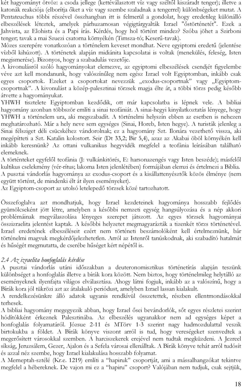 Ezek a Jahvista, az Elohista és a Papi írás. Kérdés, hogy hol történt mindez? Szóba jöhet a Szirboni tenger; tavak a mai Szuezi csatorna környékén (Timsza-tó; Keserű-tavak).