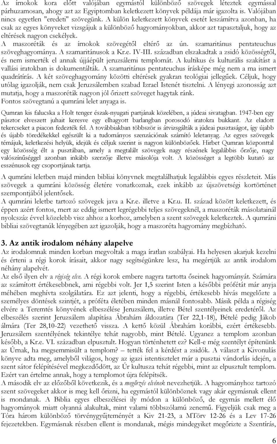 A külön keletkezett könyvek esetét leszámítva azonban, ha csak az egyes könyveket vizsgájuk a különböző hagyományokban, akkor azt tapasztaljuk, hogy az eltérések nagyon csekélyek.