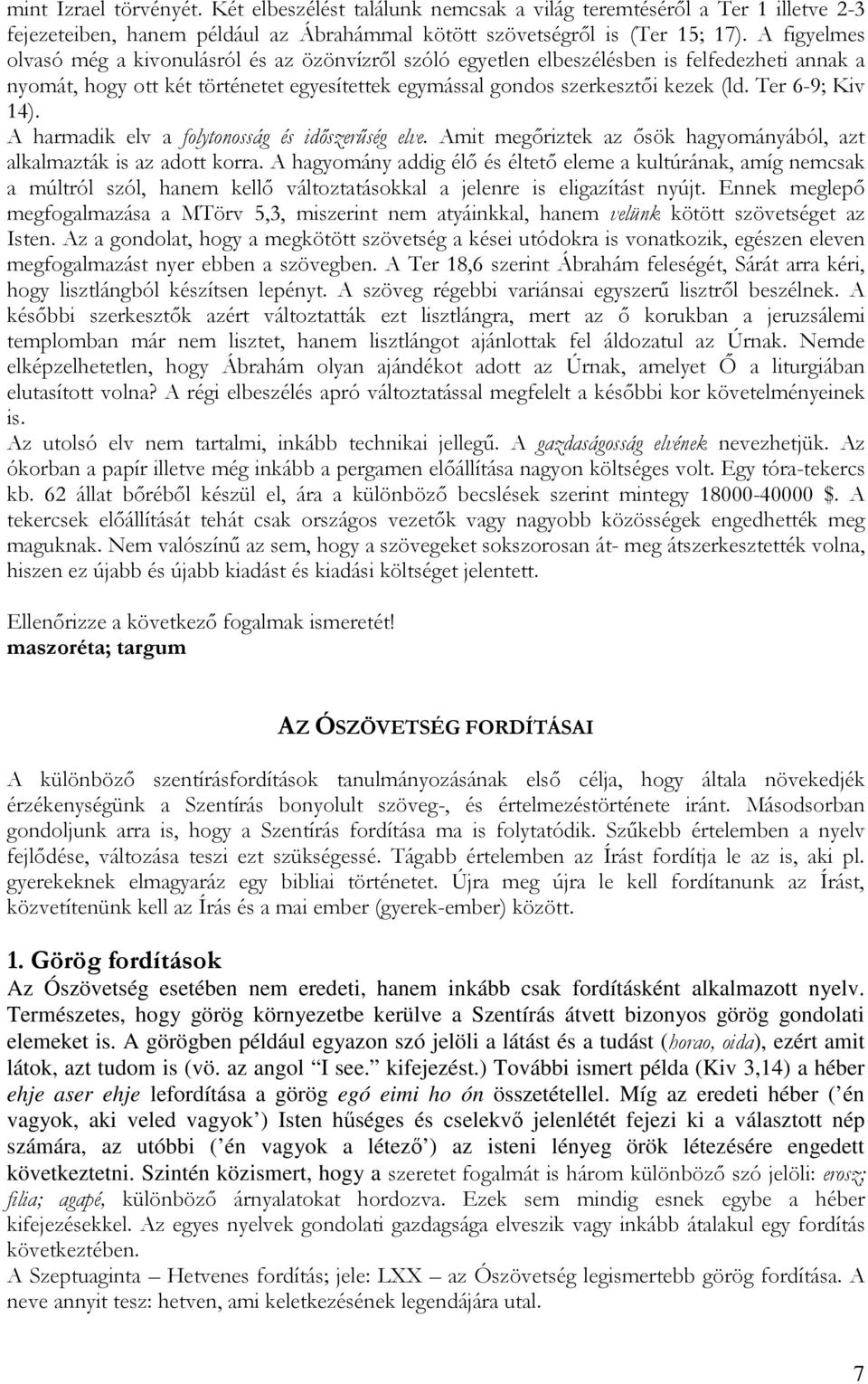 Ter 6-9; Kiv 14). A harmadik elv a folytonosság és időszerűség elve. Amit megőriztek az ősök hagyományából, azt alkalmazták is az adott korra.