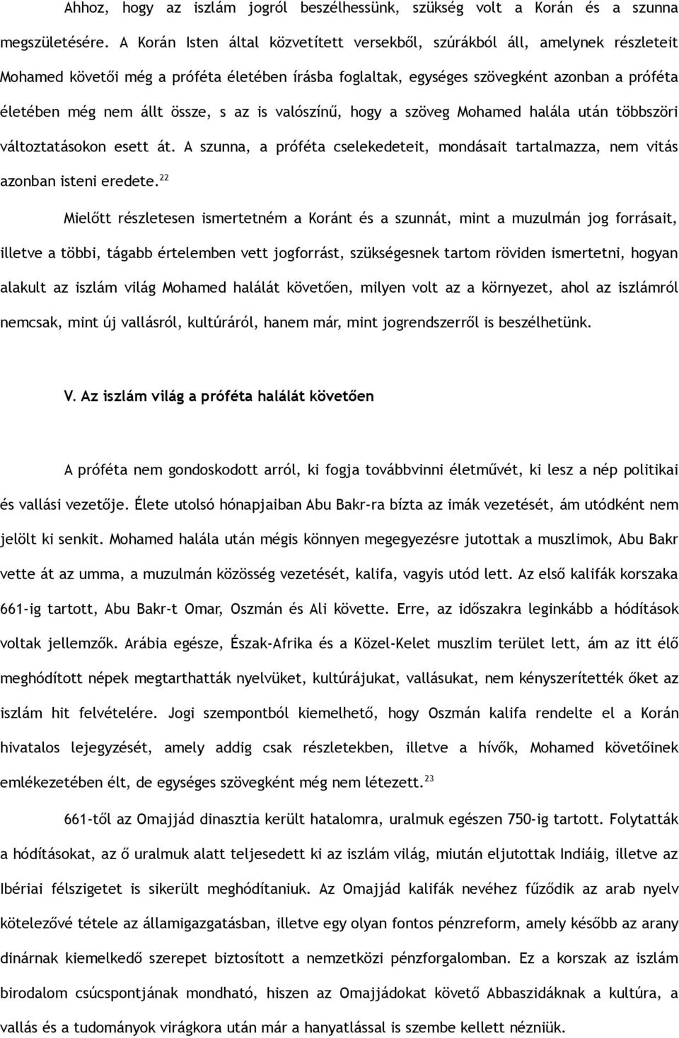 össze, s az is valószínű, hogy a szöveg Mohamed halála után többszöri változtatásokon esett át. A szunna, a próféta cselekedeteit, mondásait tartalmazza, nem vitás azonban isteni eredete.