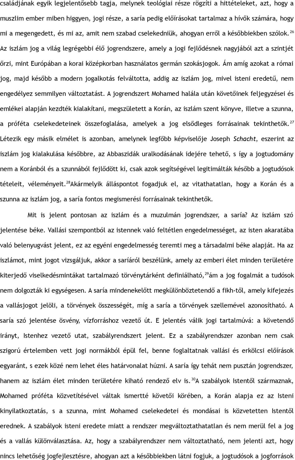 26 Az iszlám jog a világ legrégebbi élő jogrendszere, amely a jogi fejlődésnek nagyjából azt a szintjét őrzi, mint Európában a korai középkorban használatos germán szokásjogok.