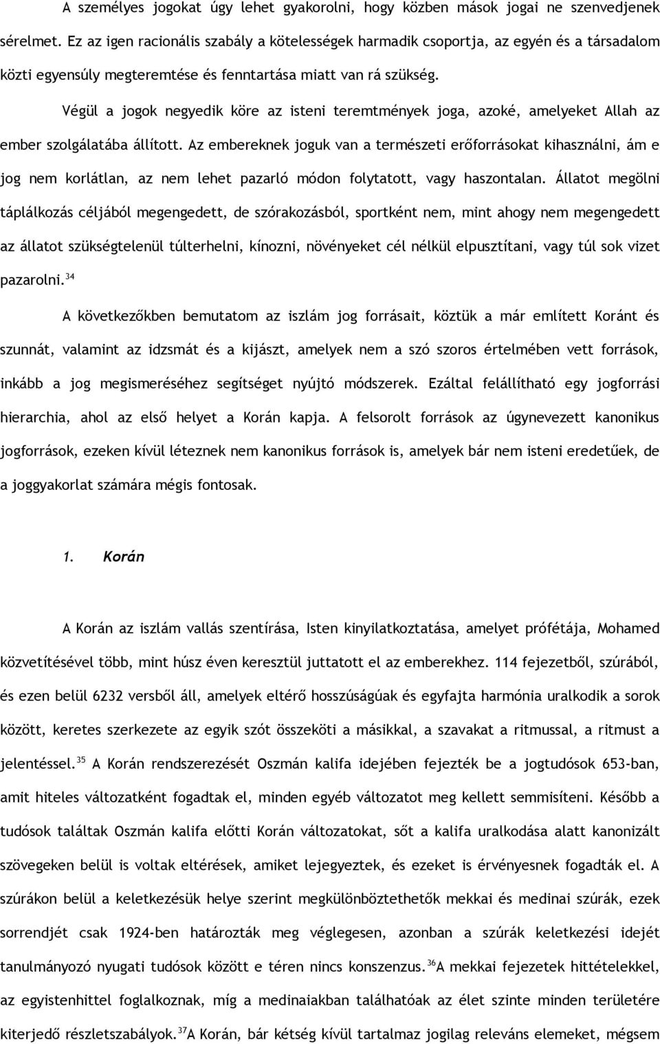 Végül a jogok negyedik köre az isteni teremtmények joga, azoké, amelyeket Allah az ember szolgálatába állított.