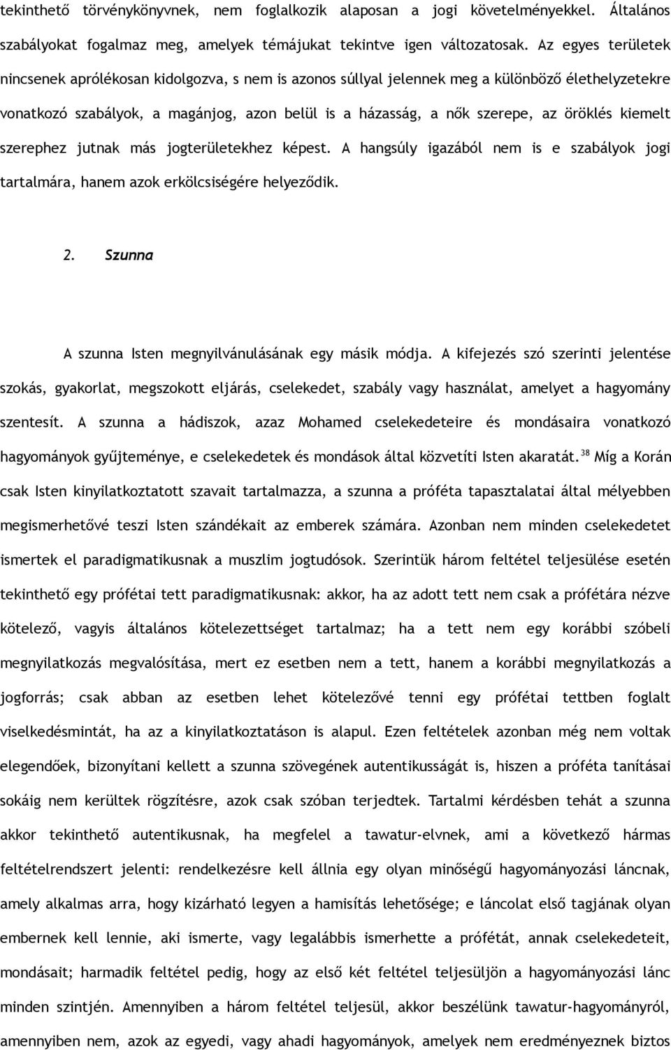 öröklés kiemelt szerephez jutnak más jogterületekhez képest. A hangsúly igazából nem is e szabályok jogi tartalmára, hanem azok erkölcsiségére helyeződik. 2.