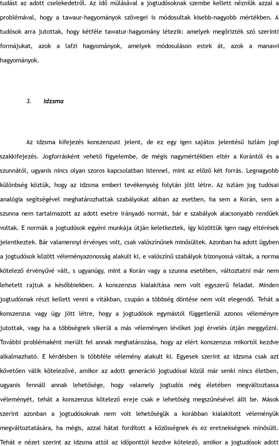 Idzsma Az idzsma kifejezés konszenzust jelent, de ez egy igen sajátos jelentésű iszlám jogi szakkifejezés.