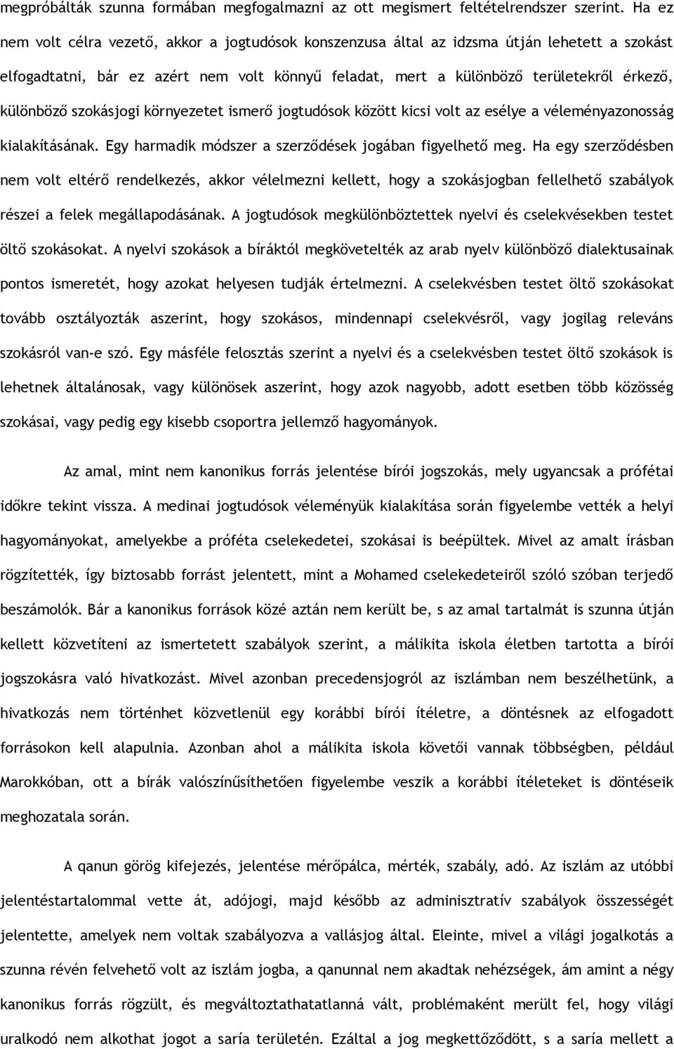 különböző szokásjogi környezetet ismerő jogtudósok között kicsi volt az esélye a véleményazonosság kialakításának. Egy harmadik módszer a szerződések jogában figyelhető meg.