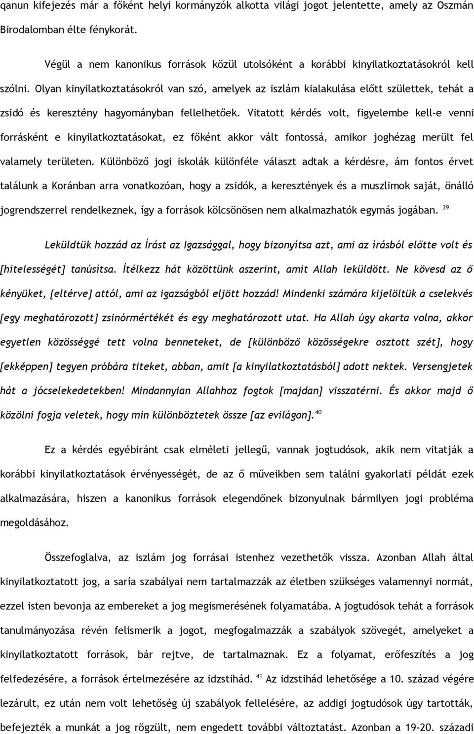 Olyan kinyilatkoztatásokról van szó, amelyek az iszlám kialakulása előtt születtek, tehát a zsidó és keresztény hagyományban fellelhetőek.