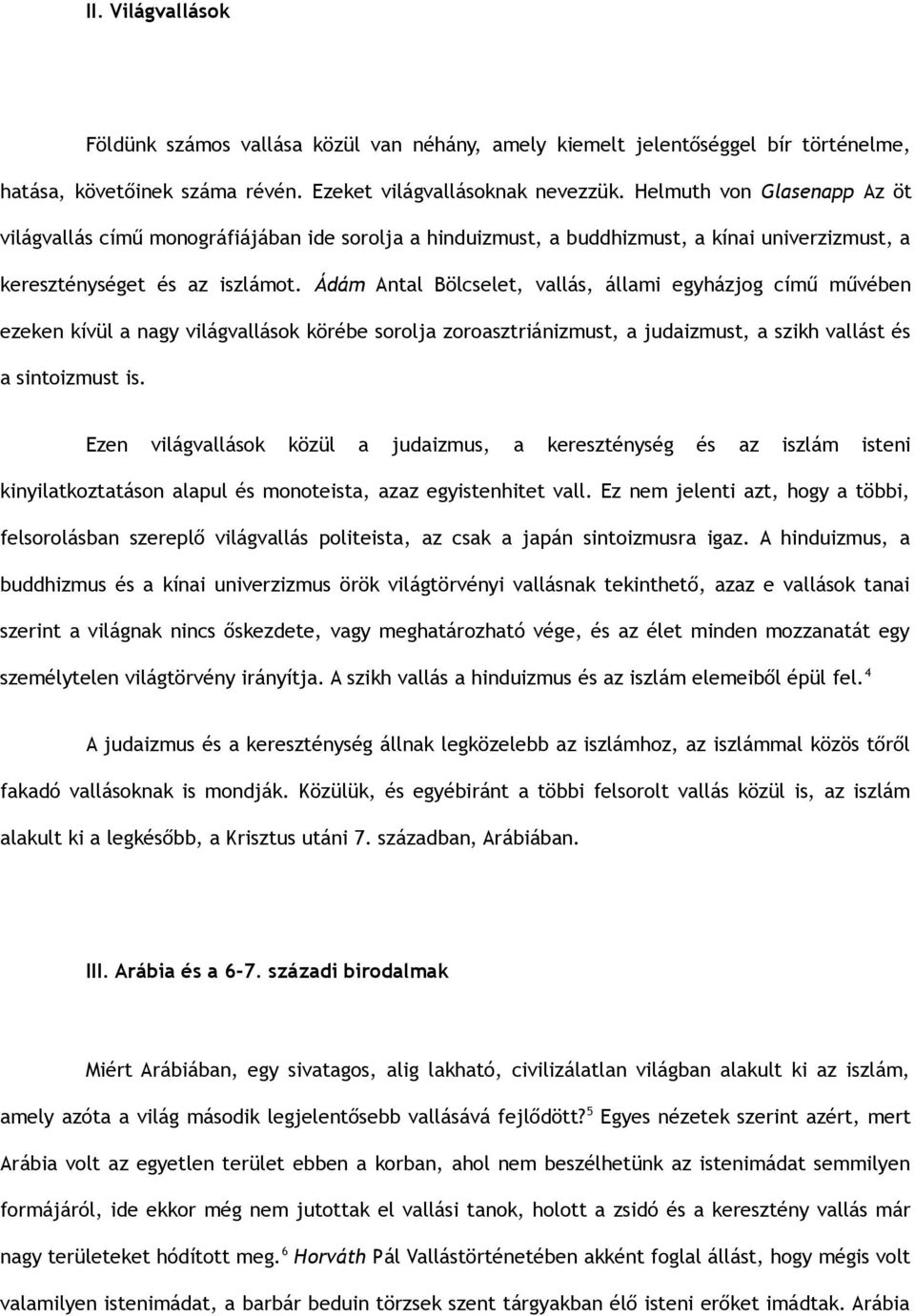 Ádám Antal Bölcselet, vallás, állami egyházjog című művében ezeken kívül a nagy világvallások körébe sorolja zoroasztriánizmust, a judaizmust, a szikh vallást és a sintoizmust is.