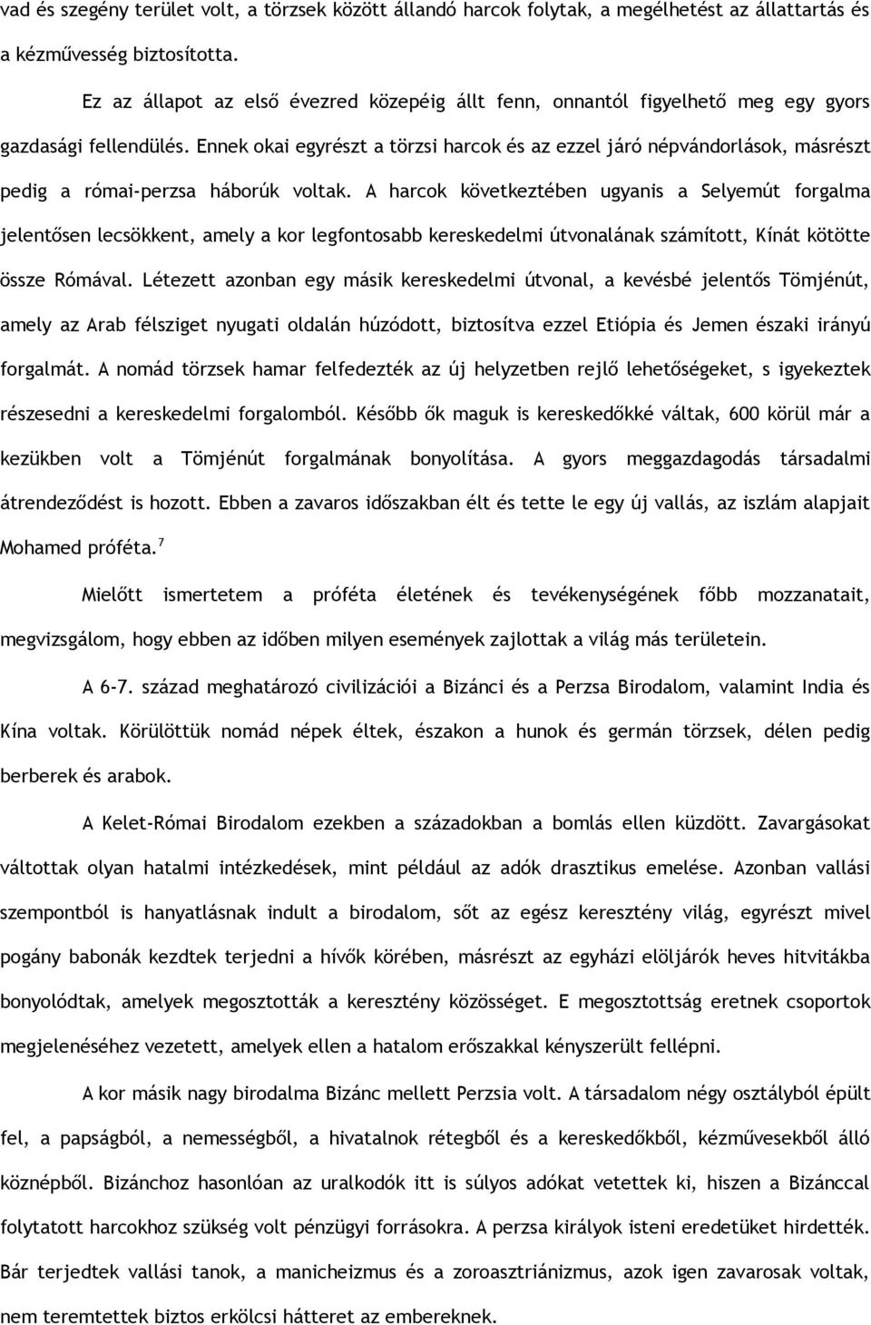 Ennek okai egyrészt a törzsi harcok és az ezzel járó népvándorlások, másrészt pedig a római-perzsa háborúk voltak.
