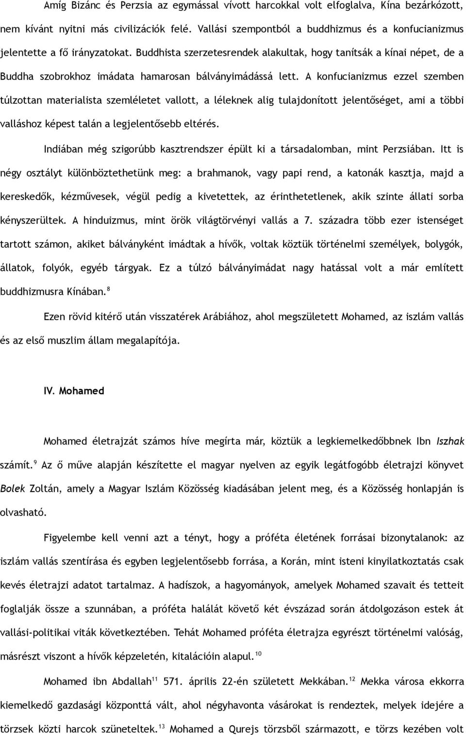 Buddhista szerzetesrendek alakultak, hogy tanítsák a kínai népet, de a Buddha szobrokhoz imádata hamarosan bálványimádássá lett.